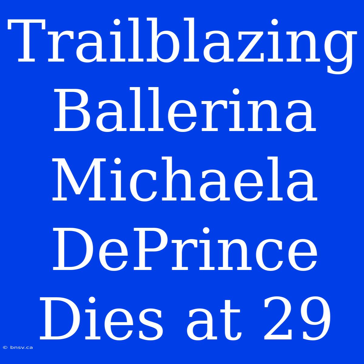 Trailblazing Ballerina Michaela DePrince Dies At 29