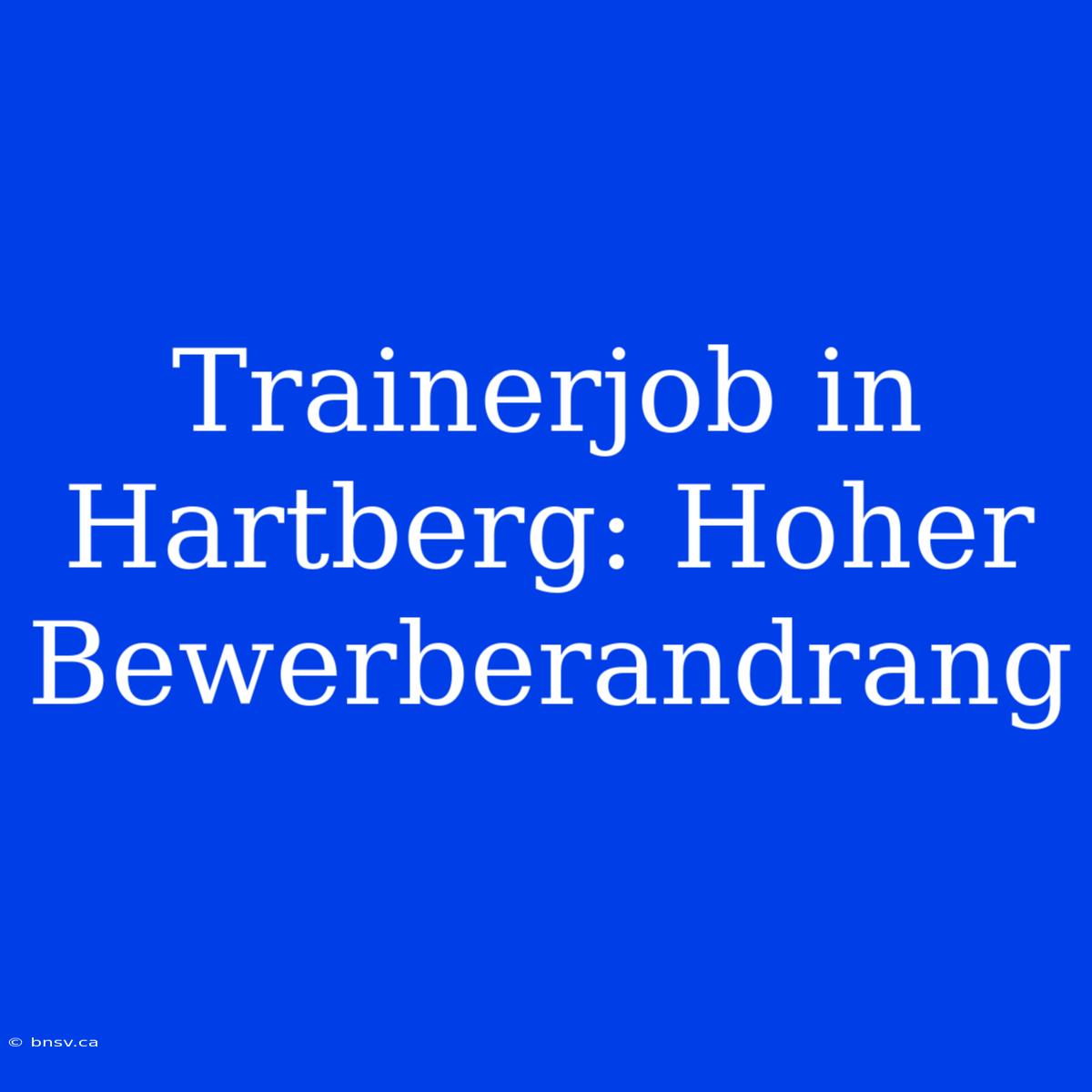 Trainerjob In Hartberg: Hoher Bewerberandrang