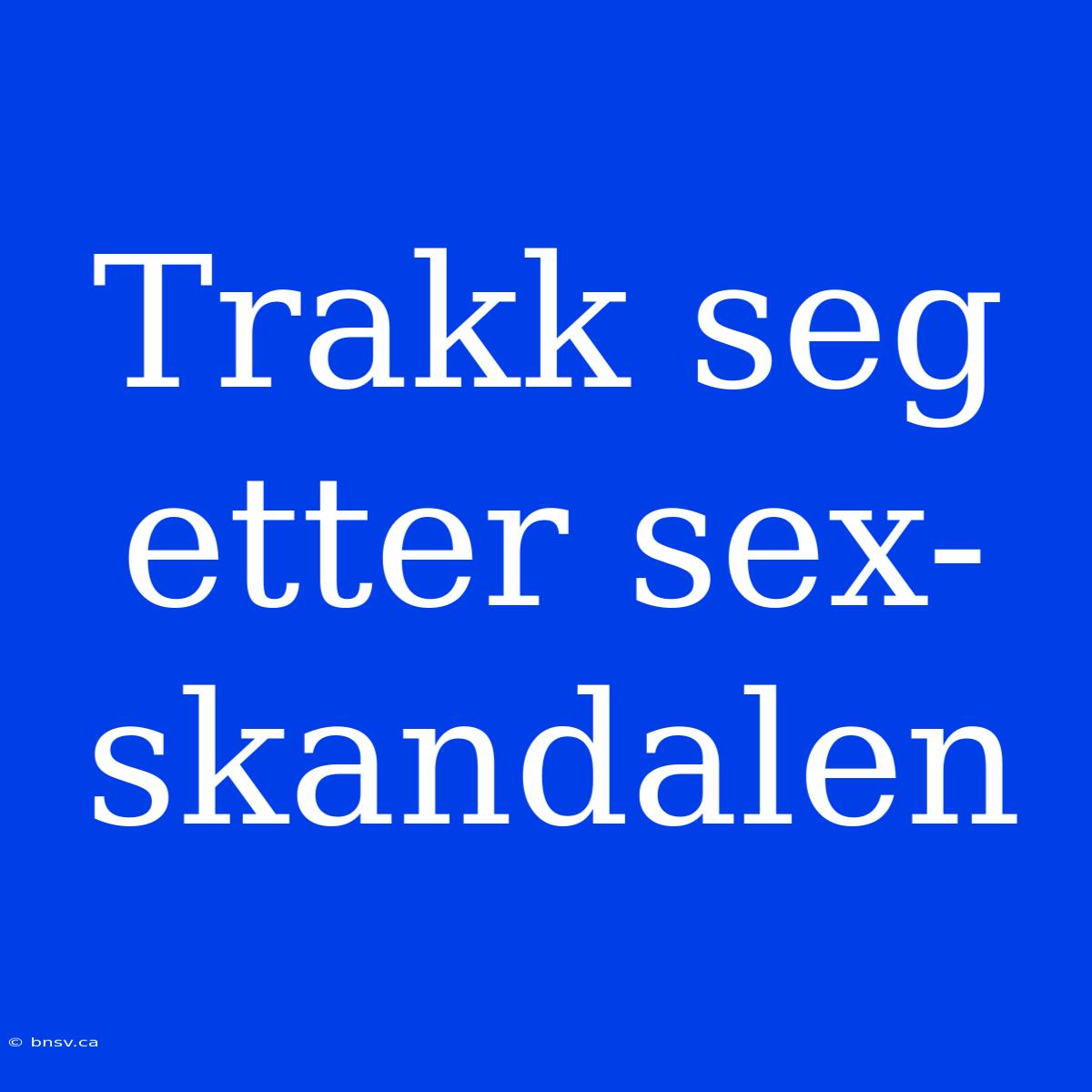 Trakk Seg Etter Sex-skandalen