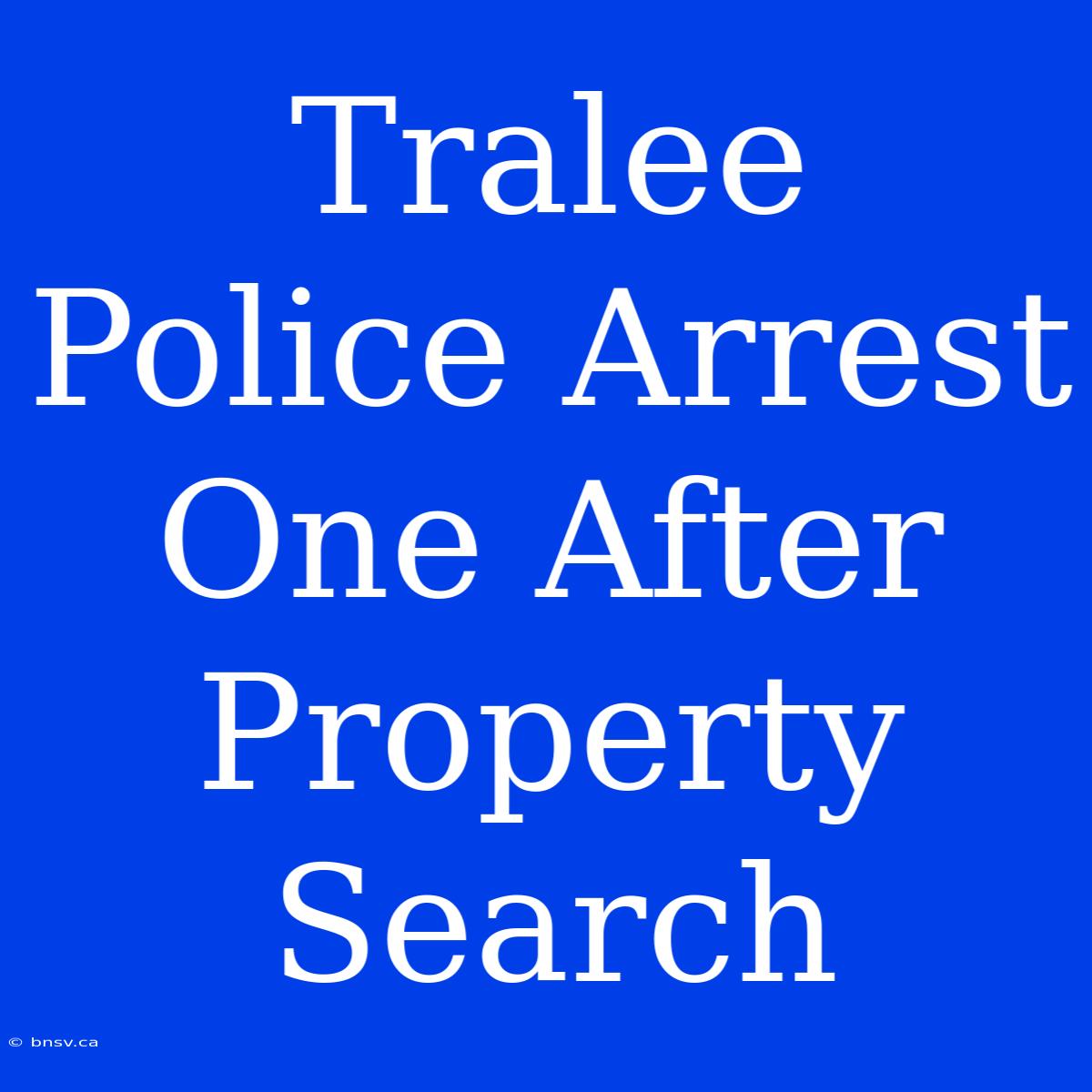 Tralee Police Arrest One After Property Search