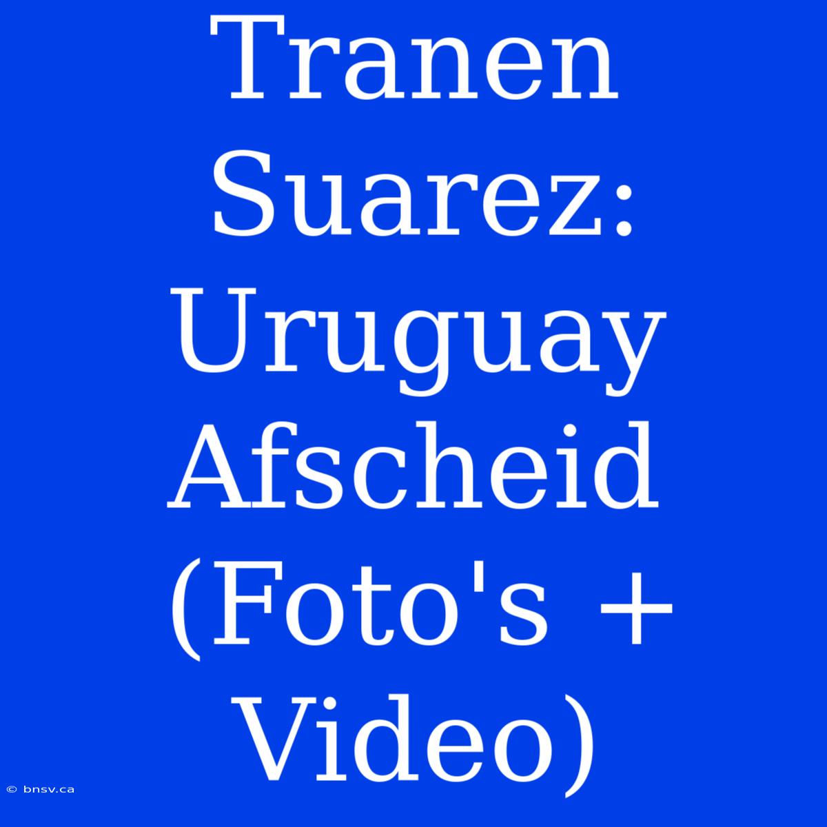 Tranen Suarez: Uruguay Afscheid (Foto's + Video)