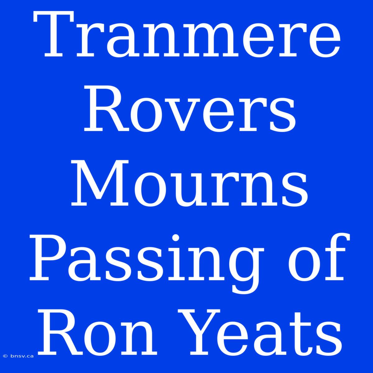 Tranmere Rovers Mourns Passing Of Ron Yeats