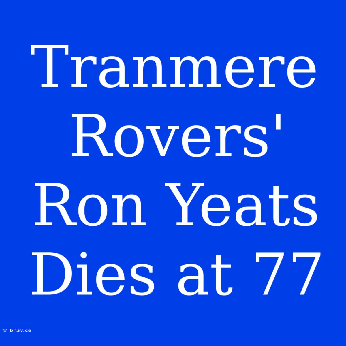 Tranmere Rovers' Ron Yeats Dies At 77