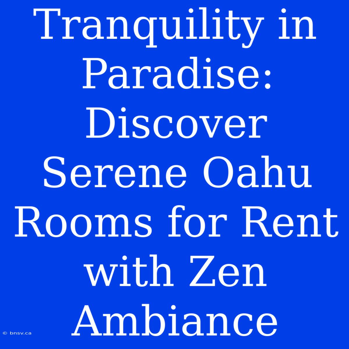 Tranquility In Paradise: Discover Serene Oahu Rooms For Rent With Zen Ambiance