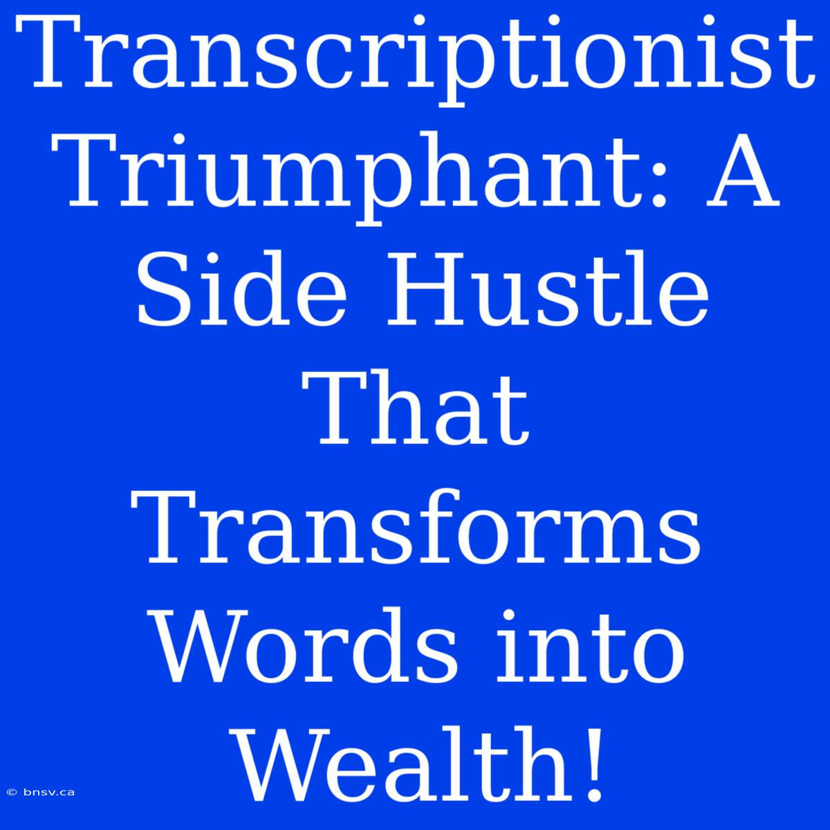 Transcriptionist Triumphant: A Side Hustle That Transforms Words Into Wealth!