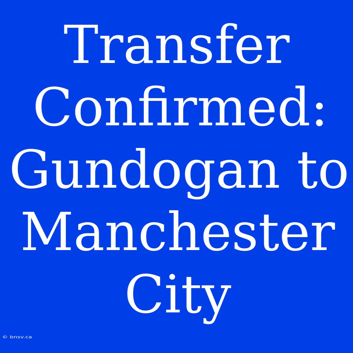 Transfer Confirmed: Gundogan To Manchester City