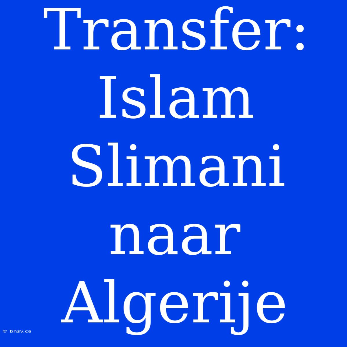 Transfer: Islam Slimani Naar Algerije