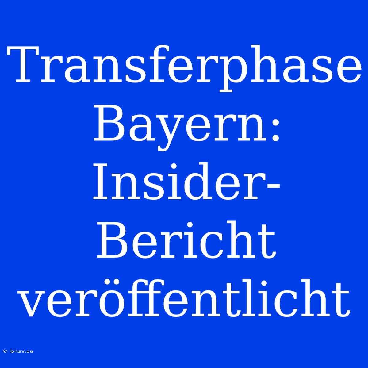 Transferphase Bayern: Insider-Bericht Veröffentlicht