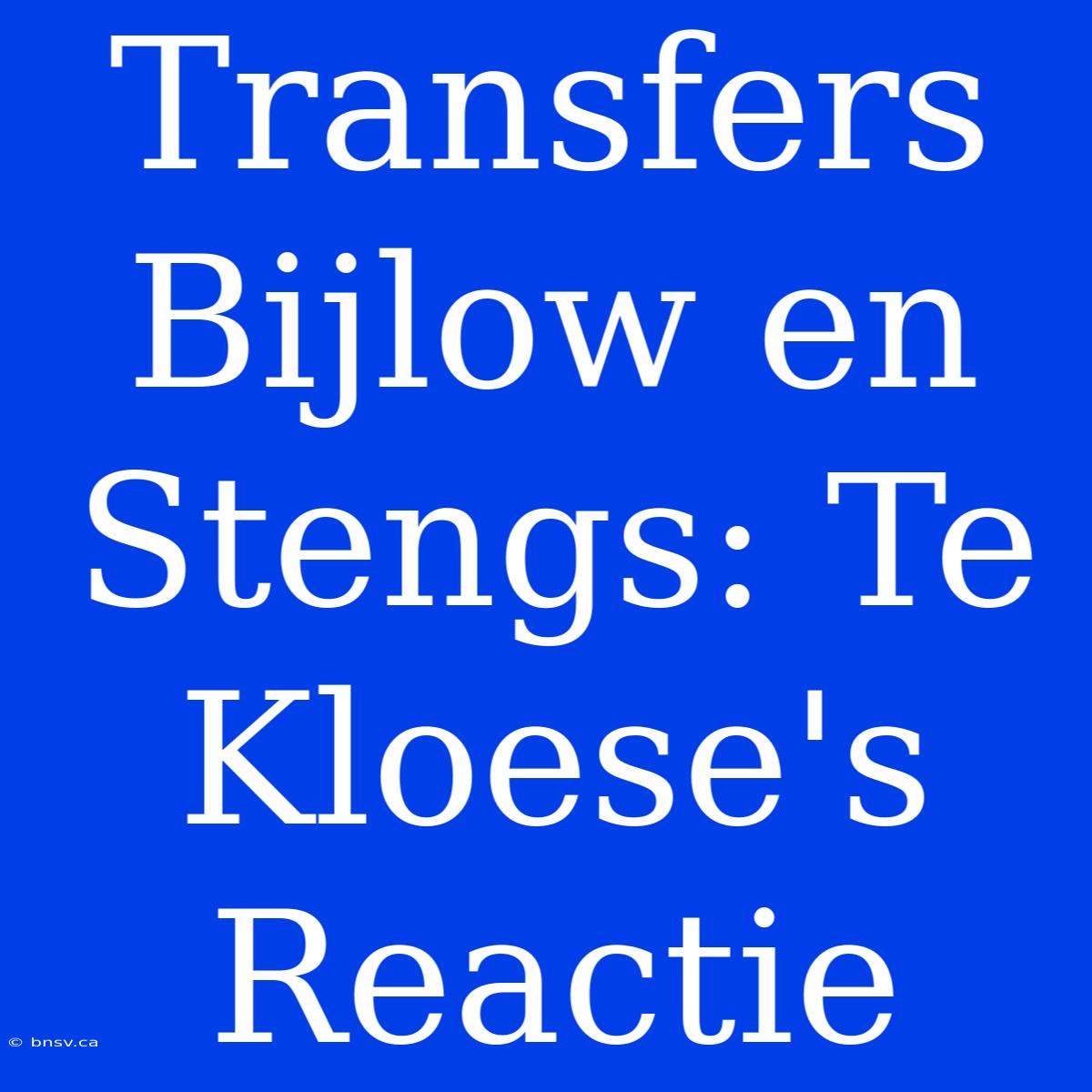 Transfers Bijlow En Stengs: Te Kloese's Reactie