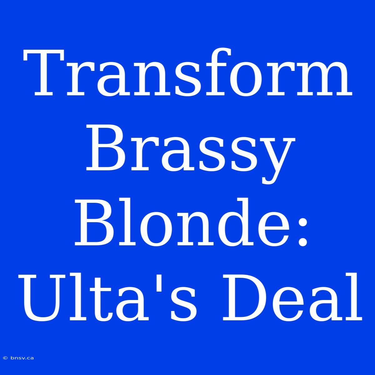 Transform Brassy Blonde: Ulta's Deal