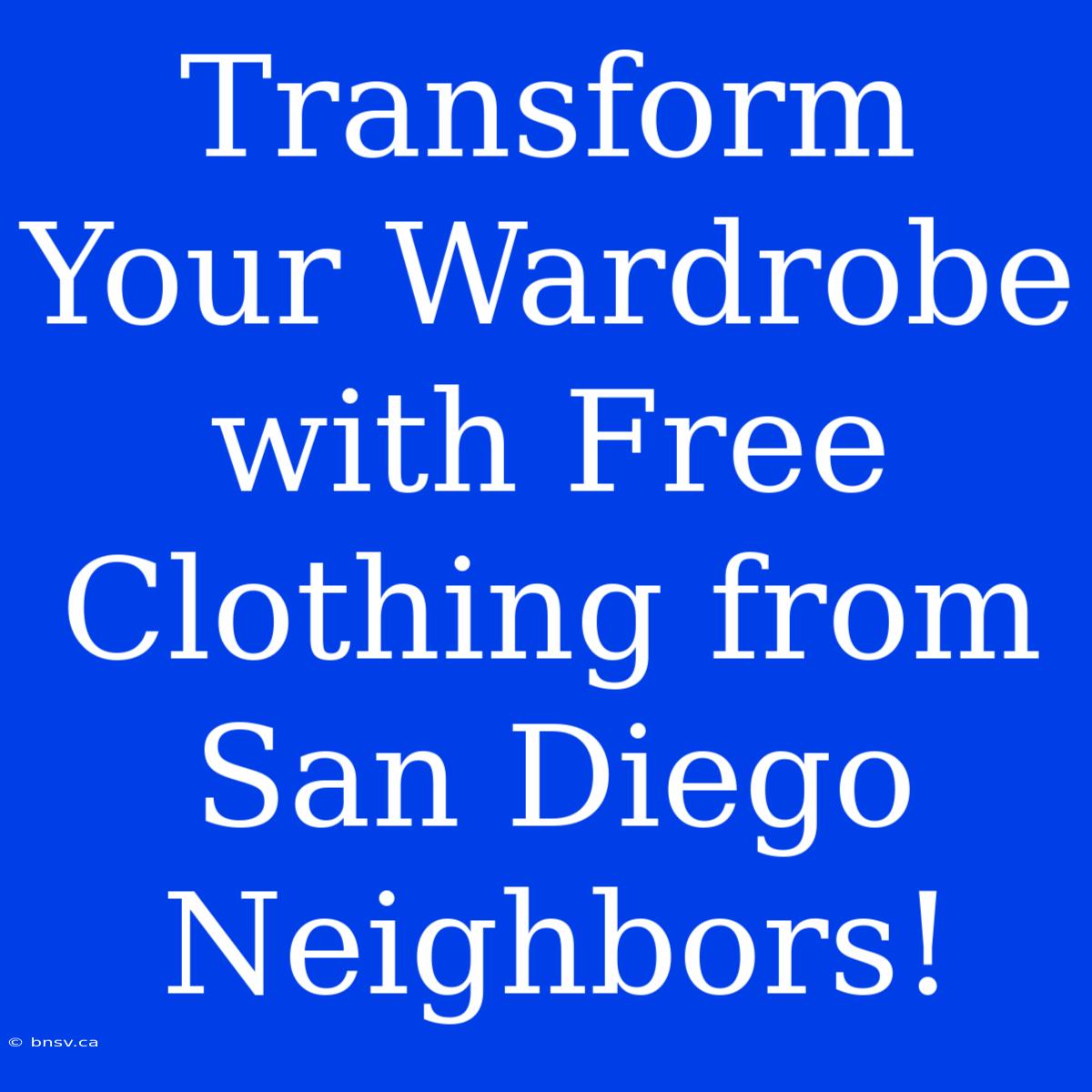 Transform Your Wardrobe With Free Clothing From San Diego Neighbors!