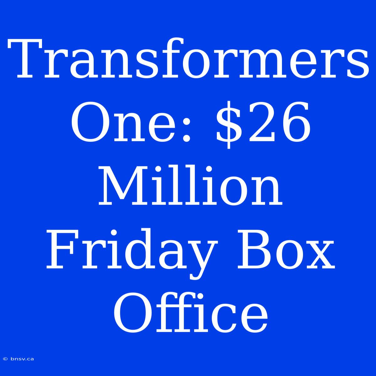 Transformers One: $26 Million Friday Box Office