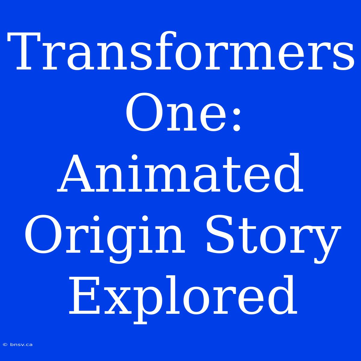 Transformers One: Animated Origin Story Explored