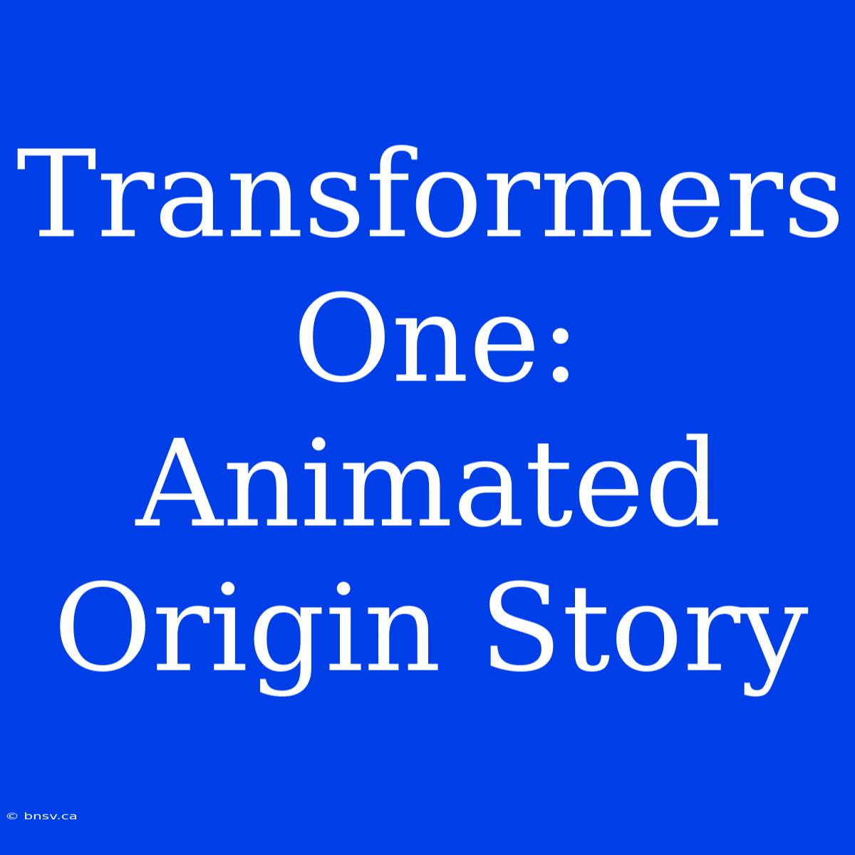 Transformers One: Animated Origin Story