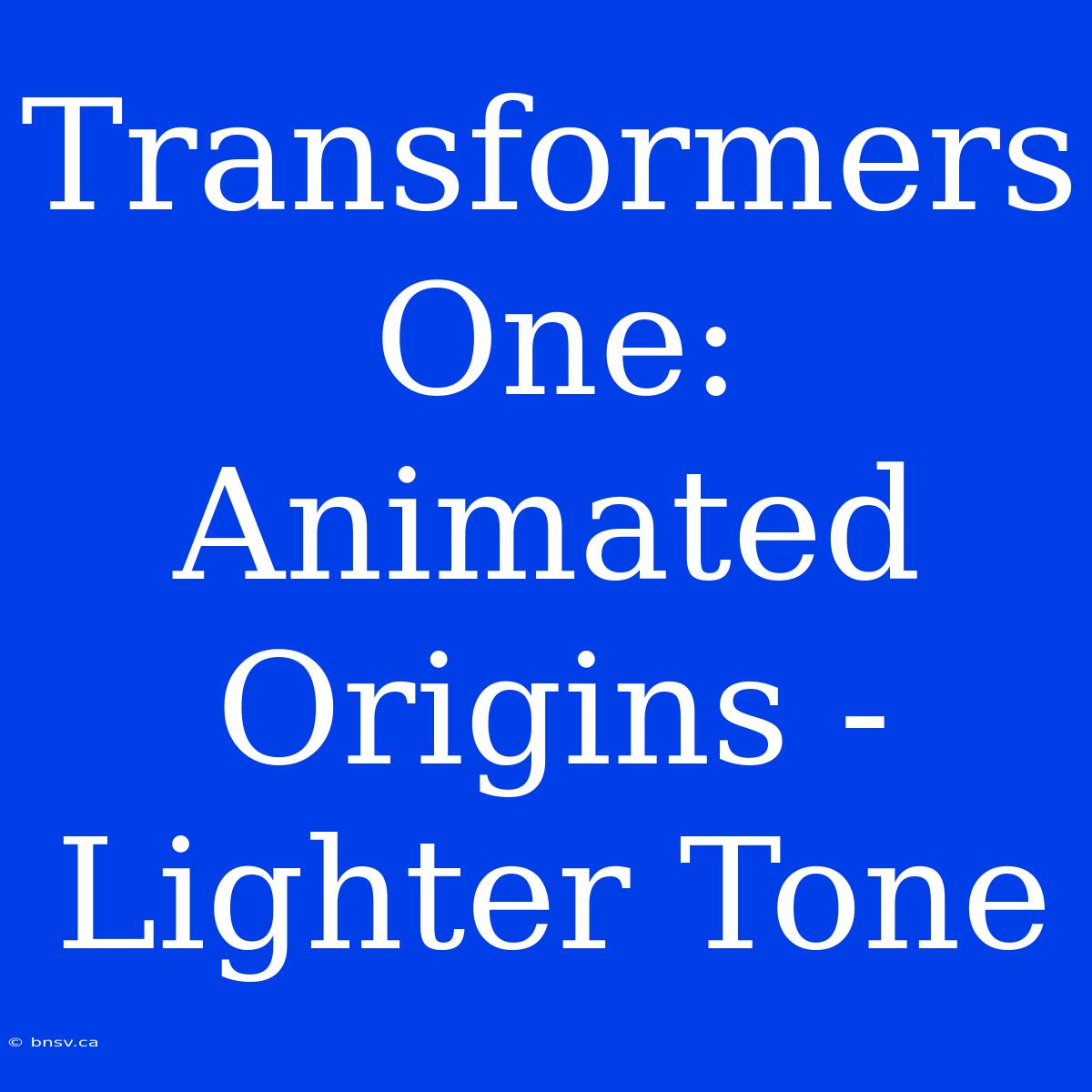 Transformers One: Animated Origins - Lighter Tone