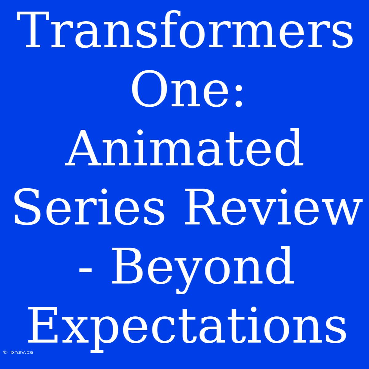 Transformers One: Animated Series Review - Beyond Expectations