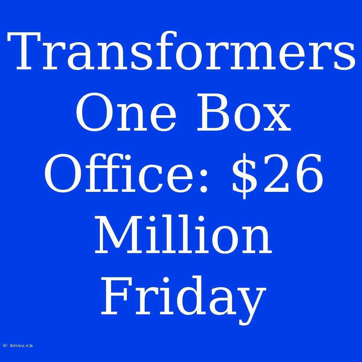 Transformers One Box Office: $26 Million Friday