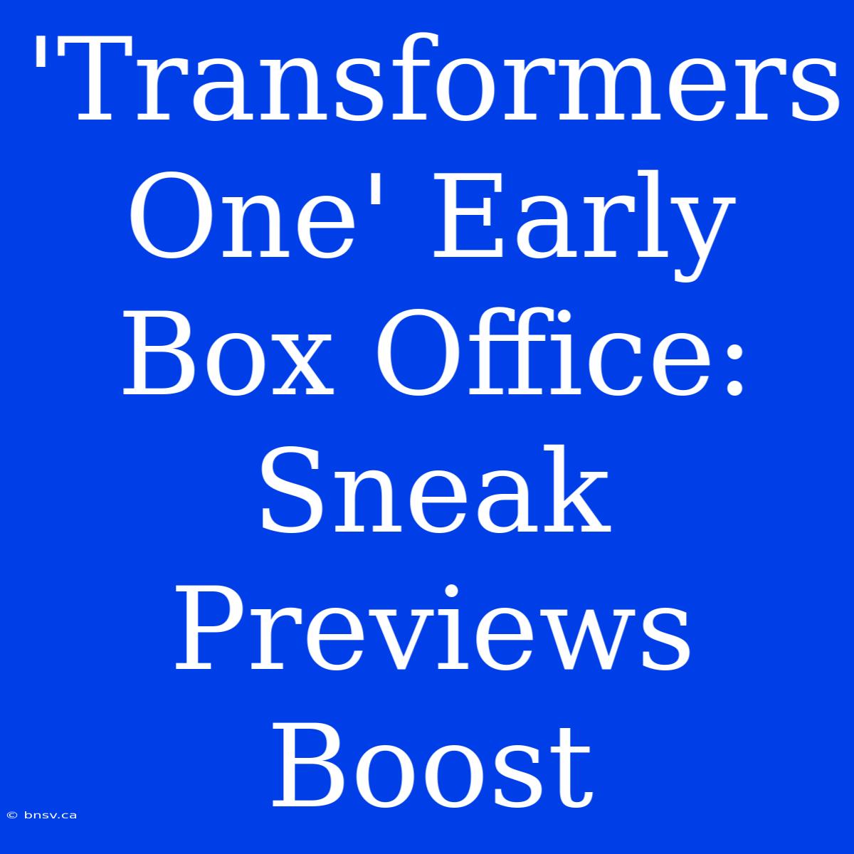 'Transformers One' Early Box Office: Sneak Previews Boost