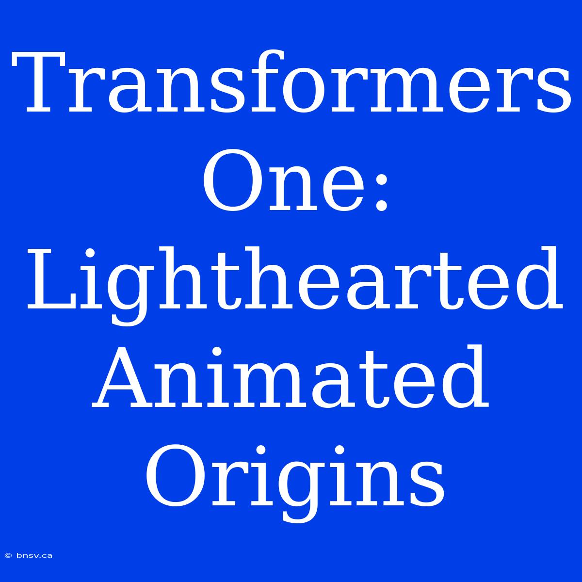 Transformers One: Lighthearted Animated Origins