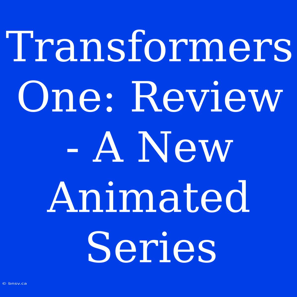 Transformers One: Review - A New Animated Series