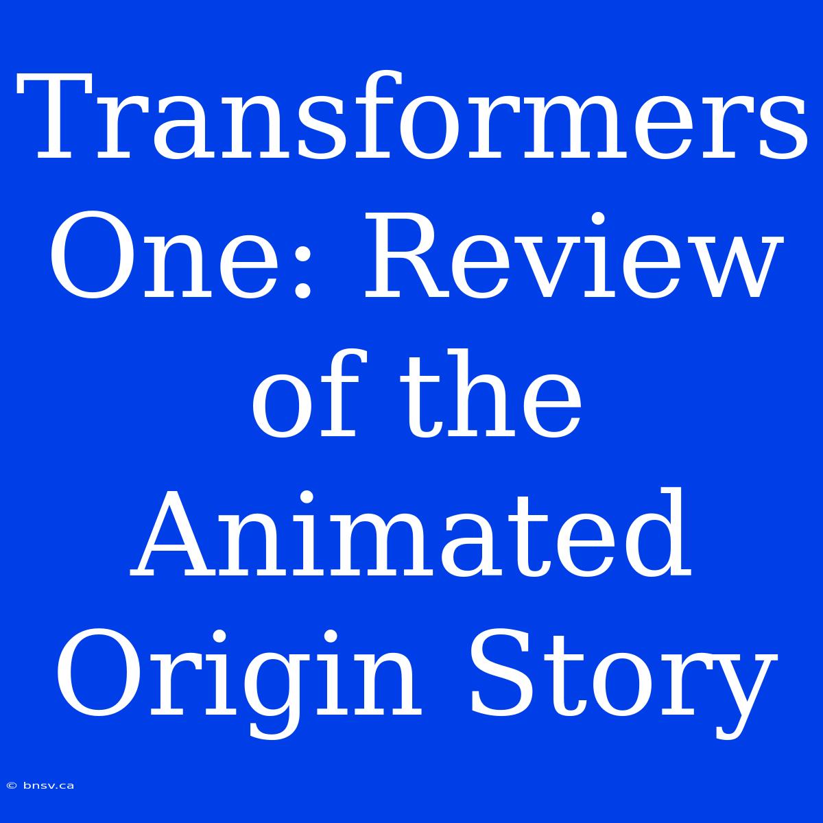 Transformers One: Review Of The Animated Origin Story