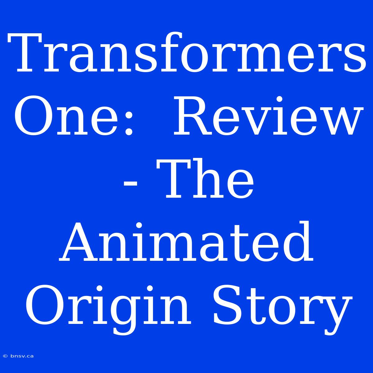 Transformers One:  Review - The Animated Origin Story