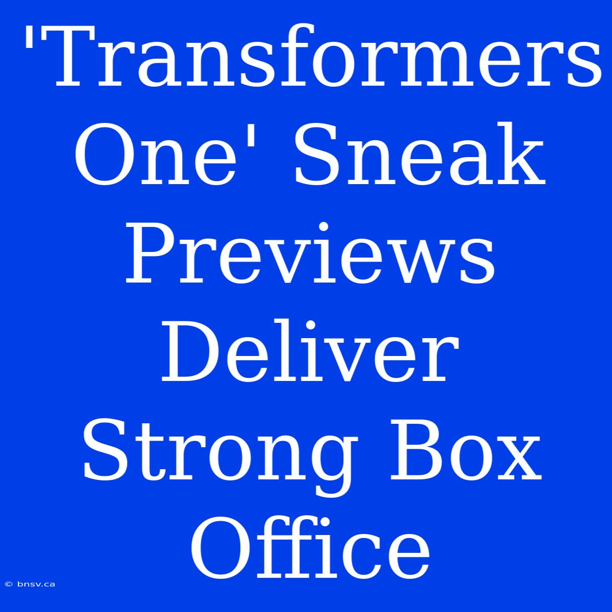 'Transformers One' Sneak Previews Deliver Strong Box Office