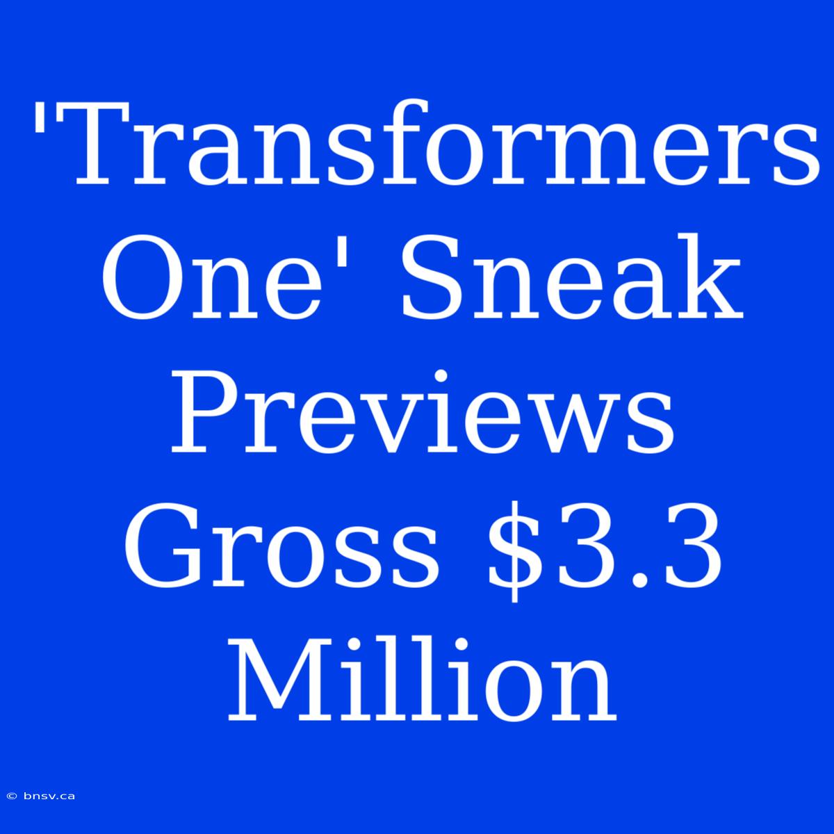 'Transformers One' Sneak Previews Gross $3.3 Million