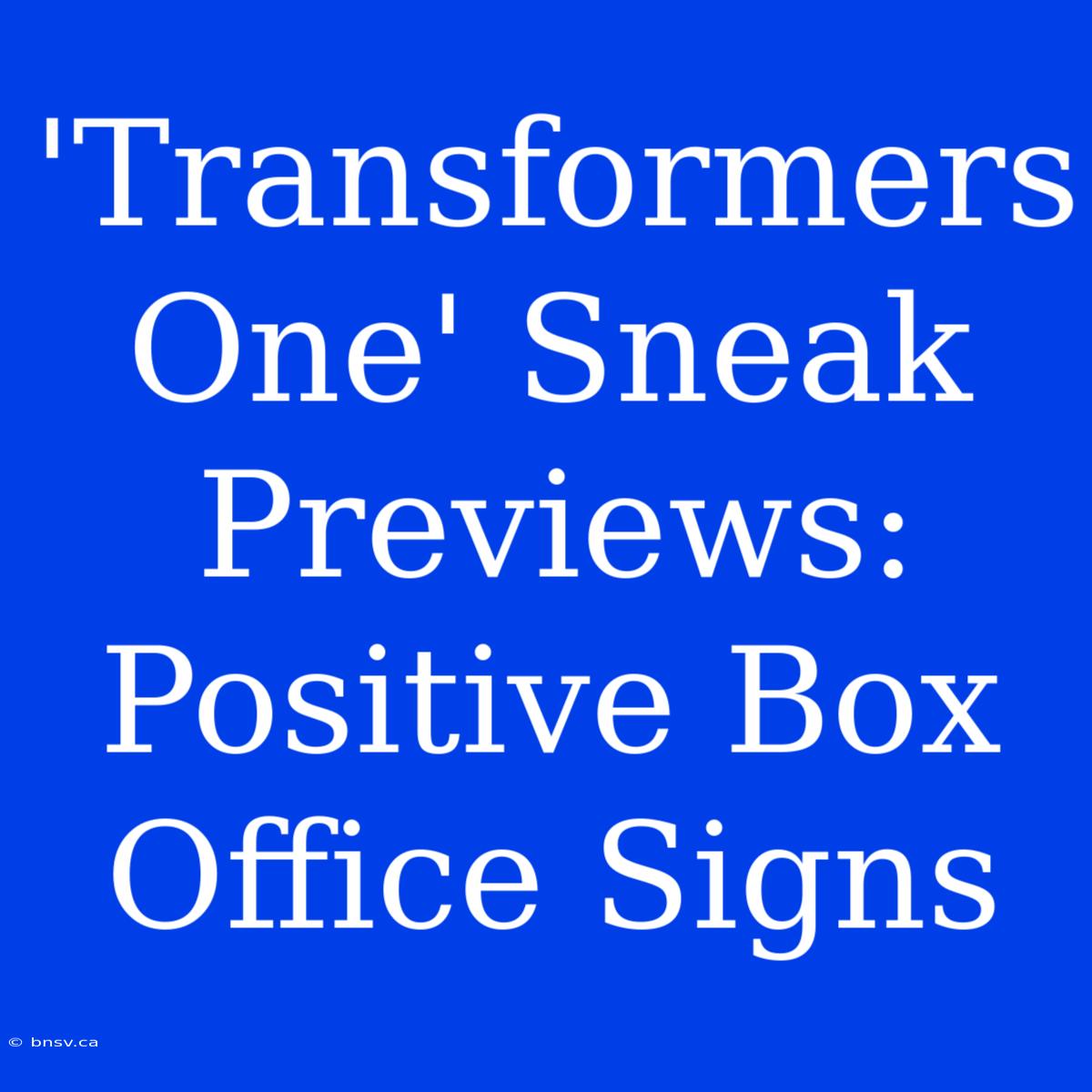 'Transformers One' Sneak Previews: Positive Box Office Signs