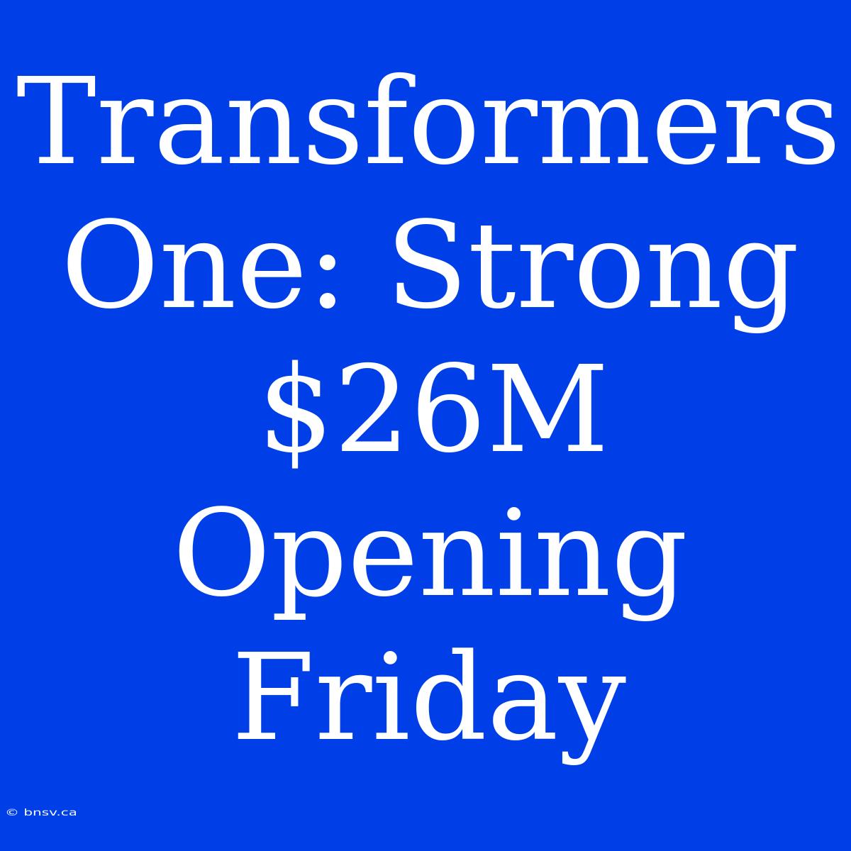 Transformers One: Strong $26M Opening Friday