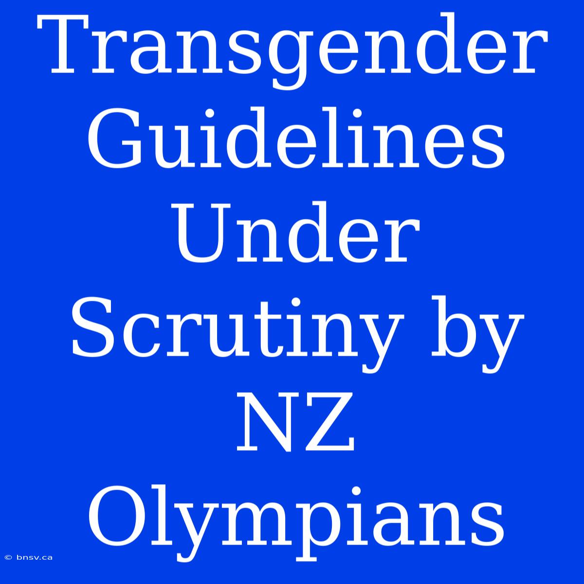 Transgender Guidelines Under Scrutiny By NZ Olympians