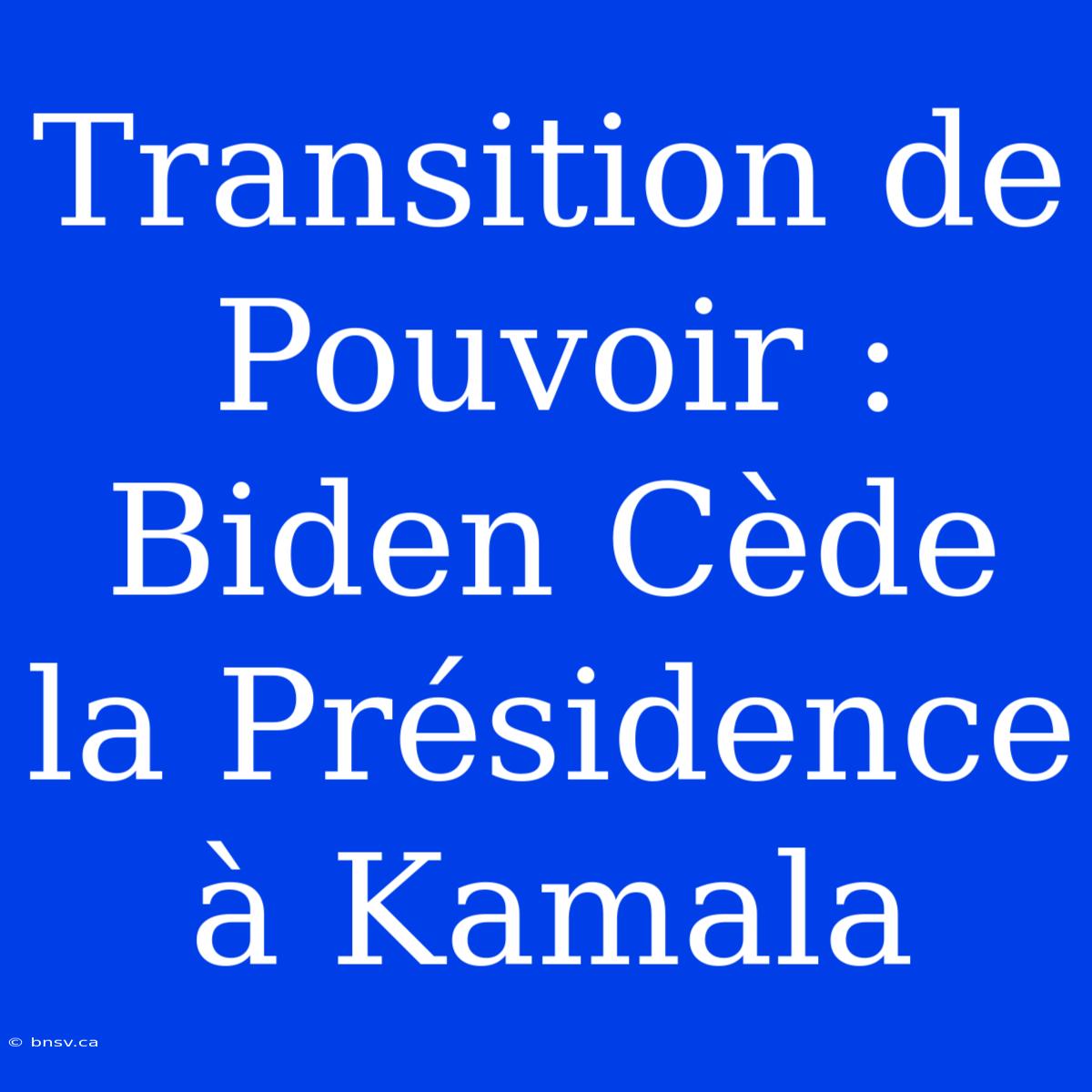 Transition De Pouvoir : Biden Cède La Présidence À Kamala