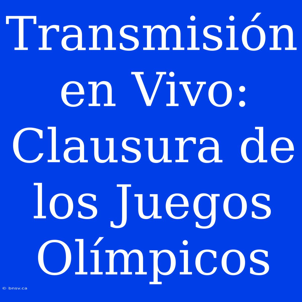 Transmisión En Vivo: Clausura De Los Juegos Olímpicos