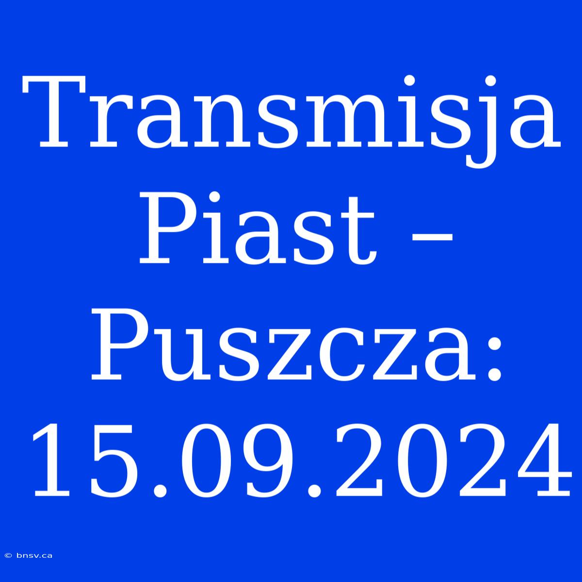 Transmisja Piast – Puszcza: 15.09.2024