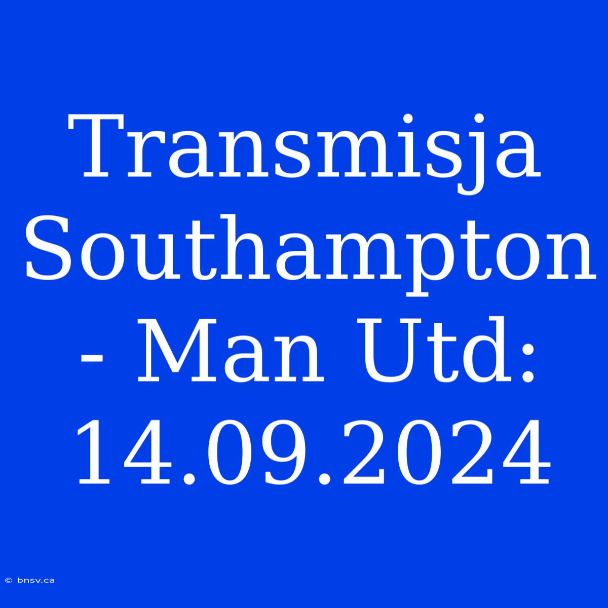 Transmisja Southampton - Man Utd: 14.09.2024