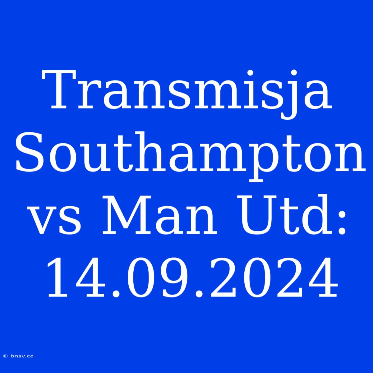 Transmisja Southampton Vs Man Utd: 14.09.2024