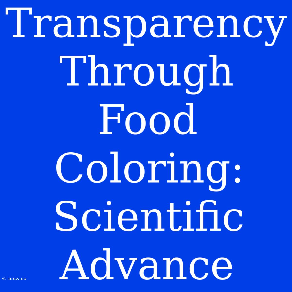 Transparency Through Food Coloring: Scientific Advance