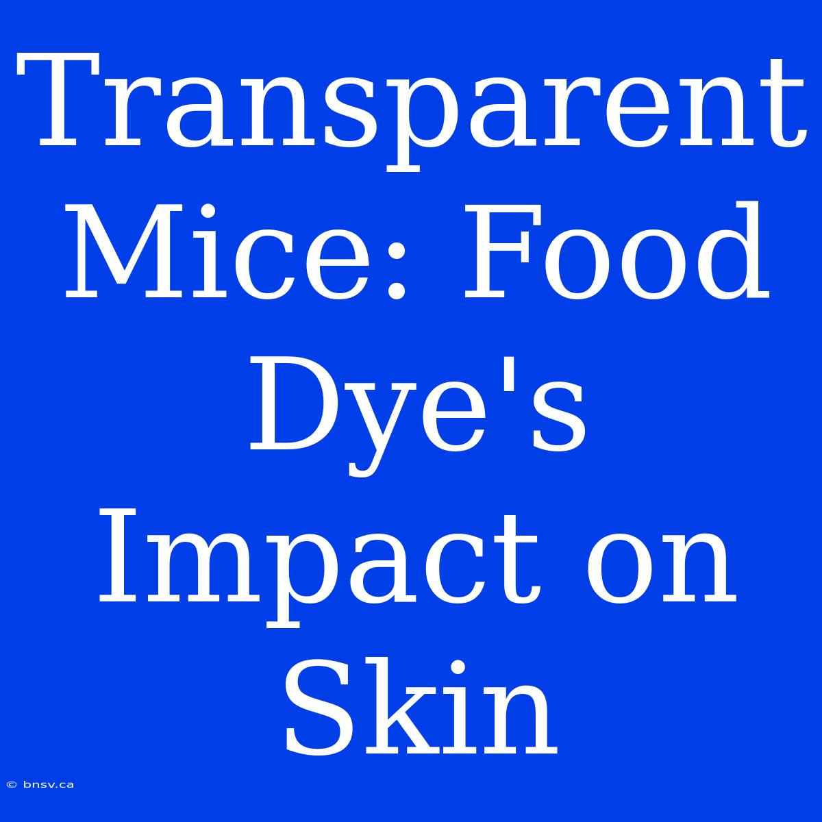 Transparent Mice: Food Dye's Impact On Skin