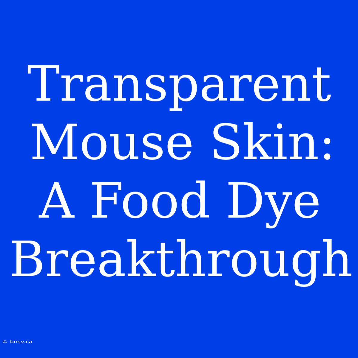 Transparent Mouse Skin: A Food Dye Breakthrough