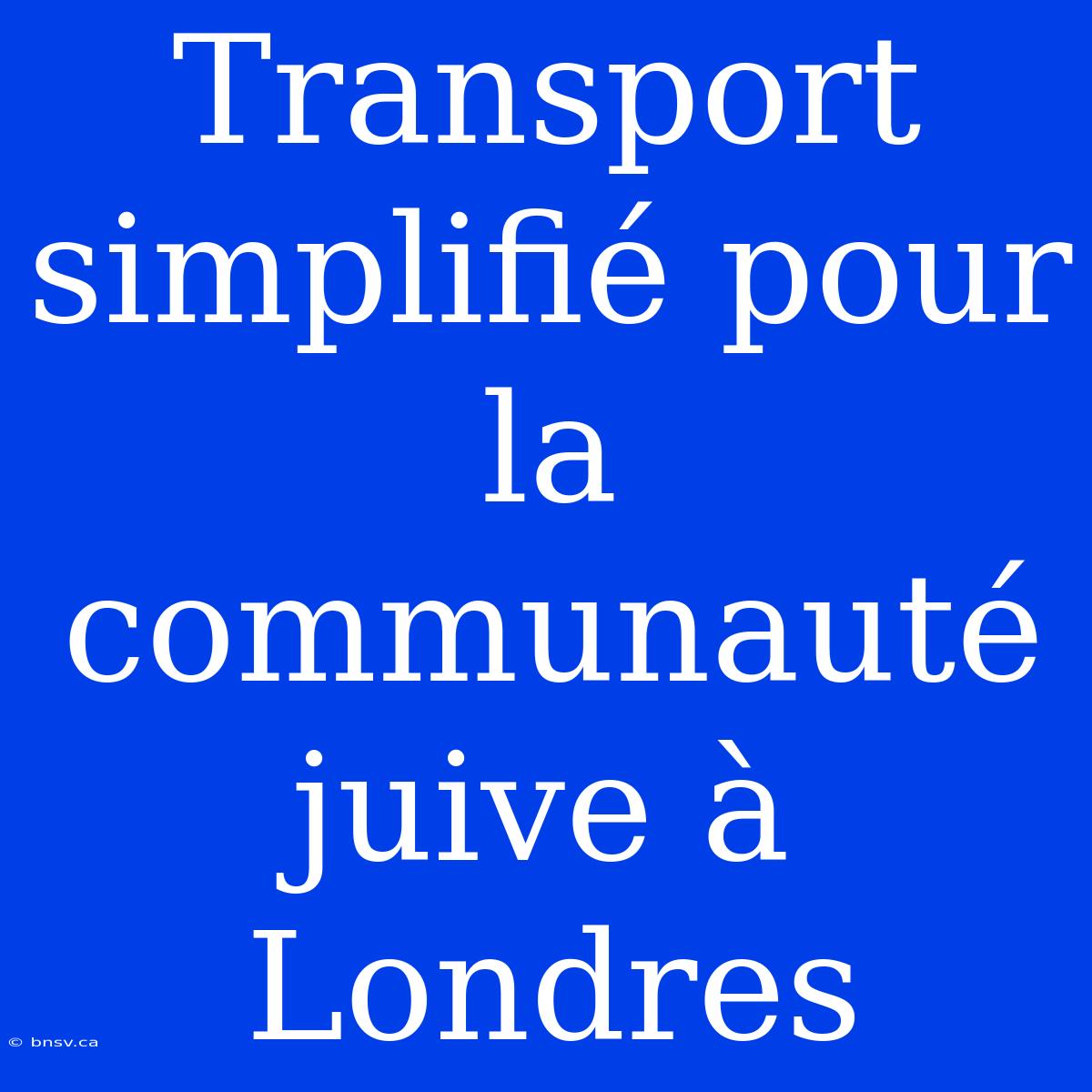 Transport Simplifié Pour La Communauté Juive À Londres