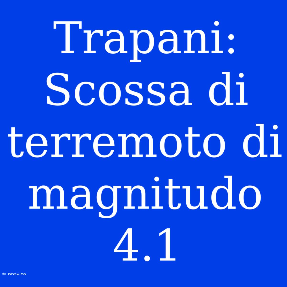 Trapani: Scossa Di Terremoto Di Magnitudo 4.1