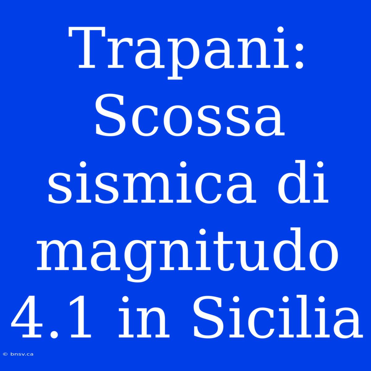 Trapani: Scossa Sismica Di Magnitudo 4.1 In Sicilia