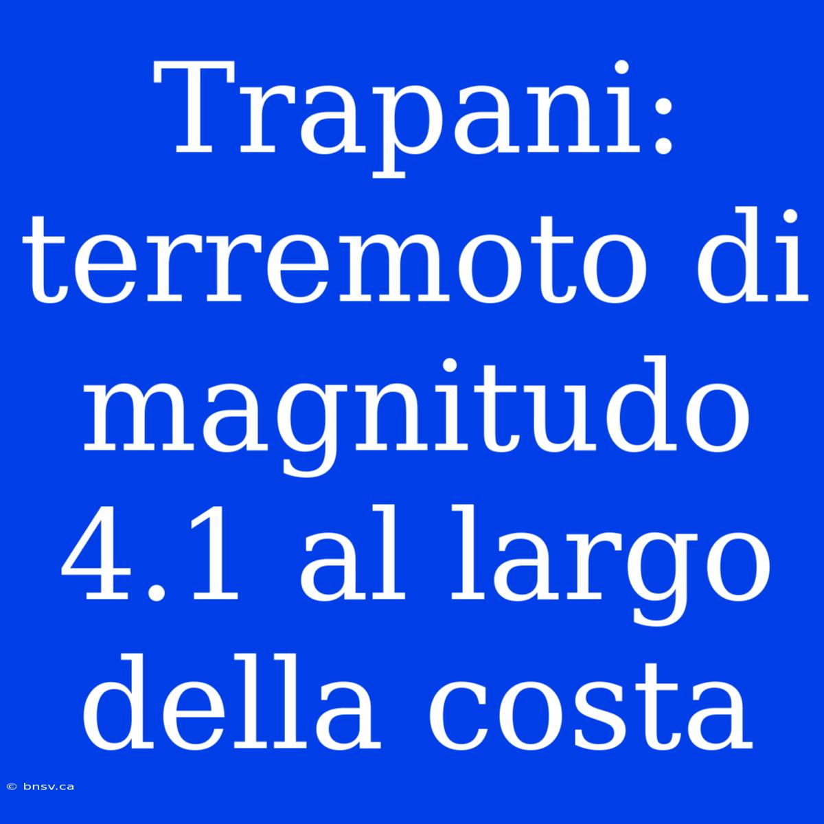 Trapani: Terremoto Di Magnitudo 4.1 Al Largo Della Costa