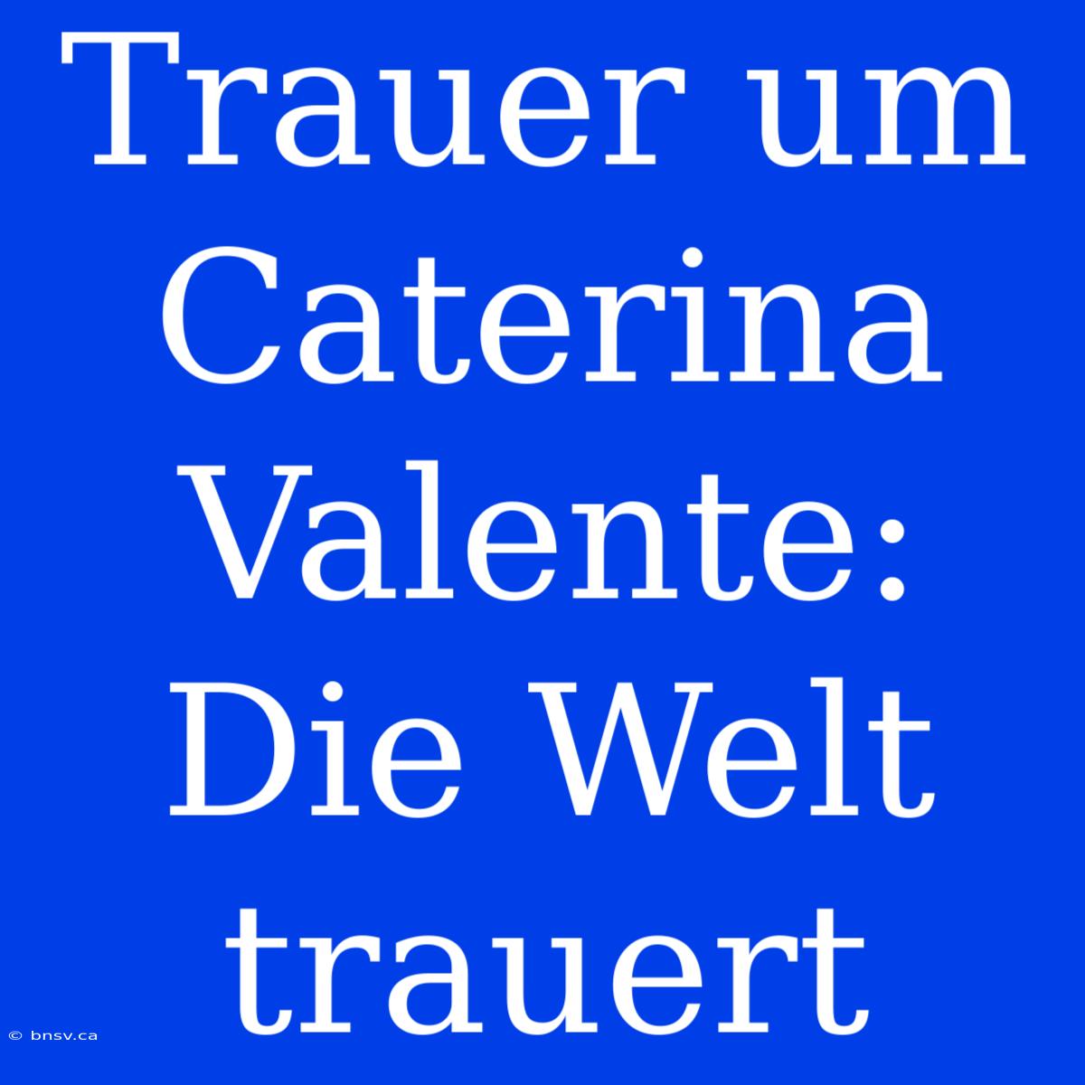 Trauer Um Caterina Valente: Die Welt Trauert