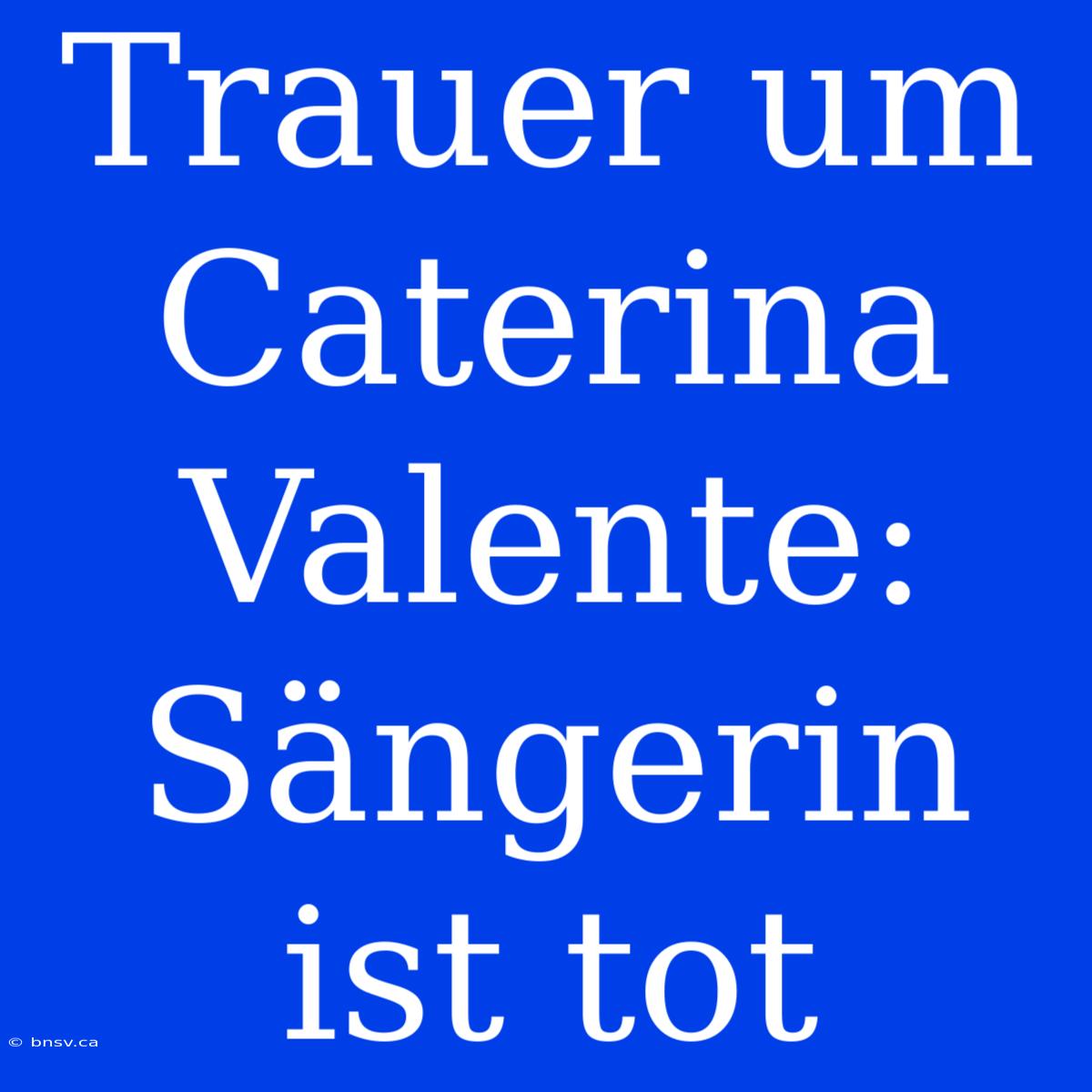 Trauer Um Caterina Valente: Sängerin Ist Tot