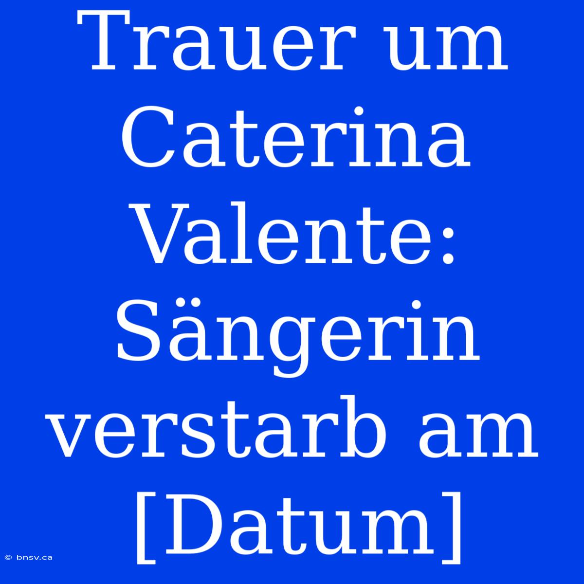 Trauer Um Caterina Valente: Sängerin Verstarb Am [Datum]