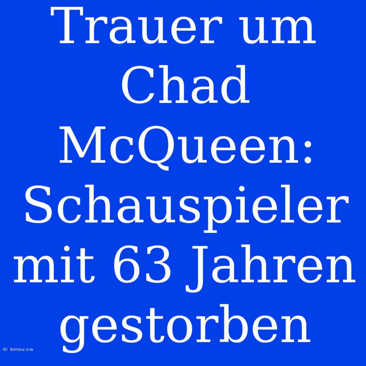 Trauer Um Chad McQueen: Schauspieler Mit 63 Jahren Gestorben