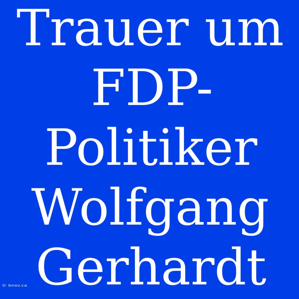 Trauer Um FDP-Politiker Wolfgang Gerhardt