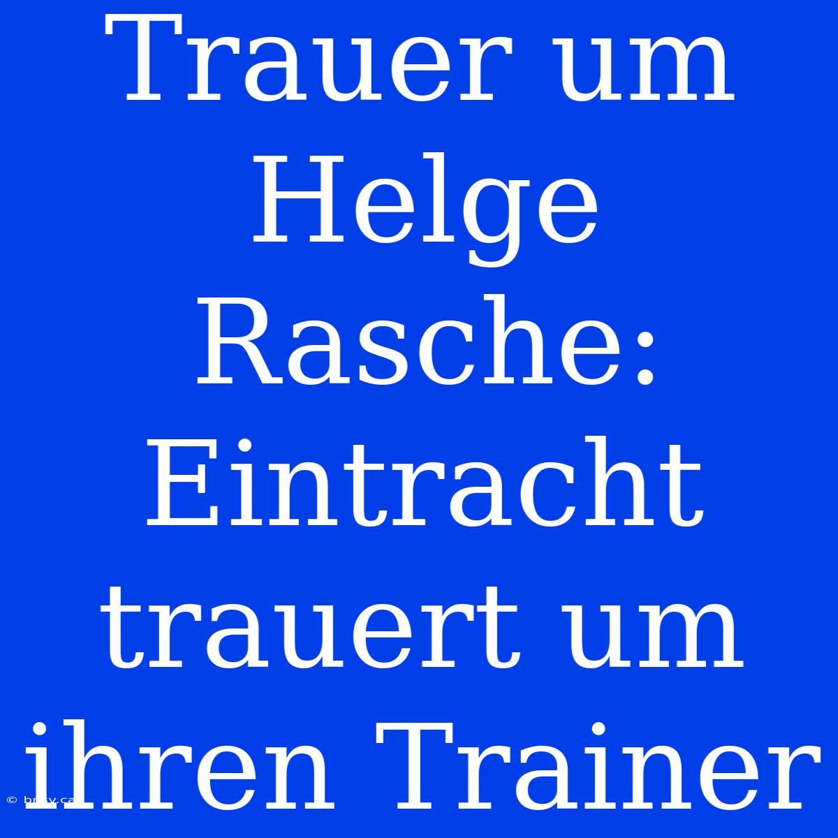 Trauer Um Helge Rasche: Eintracht Trauert Um Ihren Trainer