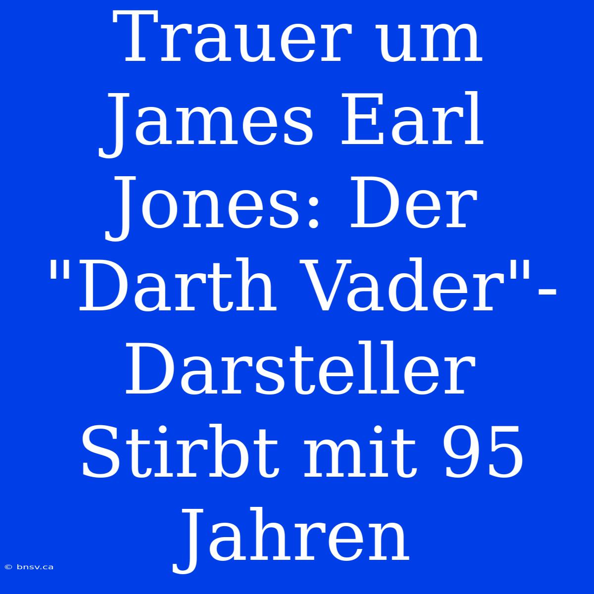 Trauer Um James Earl Jones: Der 